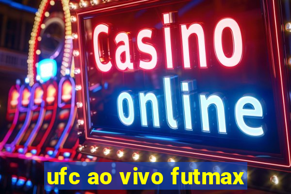 ufc ao vivo futmax